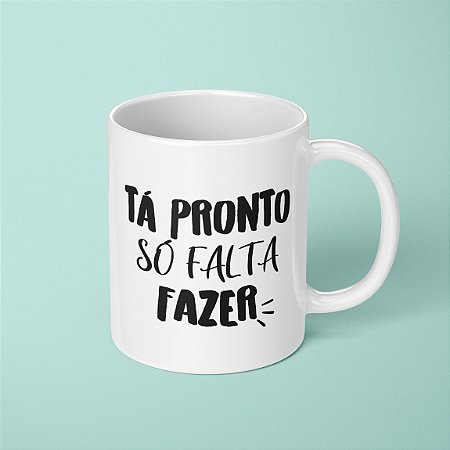 Caneca - Tá pronto só falta fazer