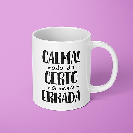 Caneca - Nada da certo na hora errada
