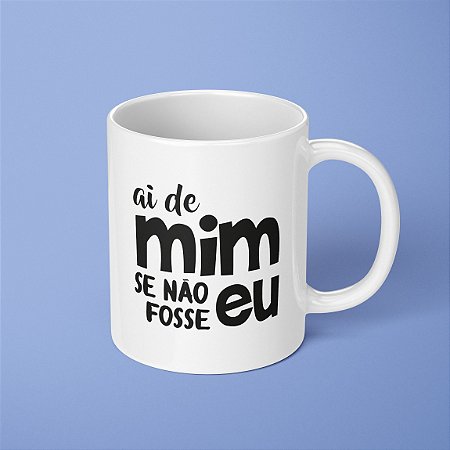 Caneca - Ai de mim se não fosse eu