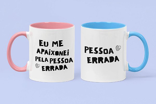Par de Canecas - Eu me apaixonei pela pessoa errada.
