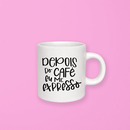 Caneca 100 ml - Depois do café eu me expresso