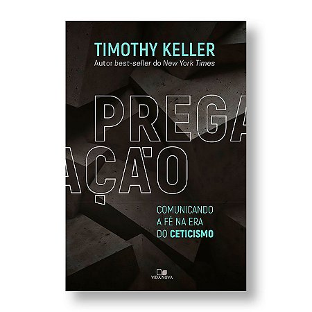 PREGAÇÃO - COMUNICANDO A FÉ NA ERA DO CETICISMO - TIMOTHY KELLER
