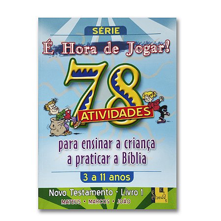 É HORA DE JOGAR - V.1 NOVO TESTAMENTO  Mateus, Marcos e João 78 Atividades (3 a 11 anos)