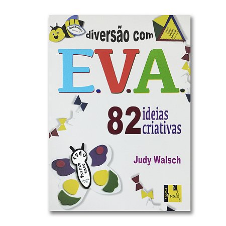 DIVERSÃO COM E.V.A. - 82 Ideias criativas com EVA