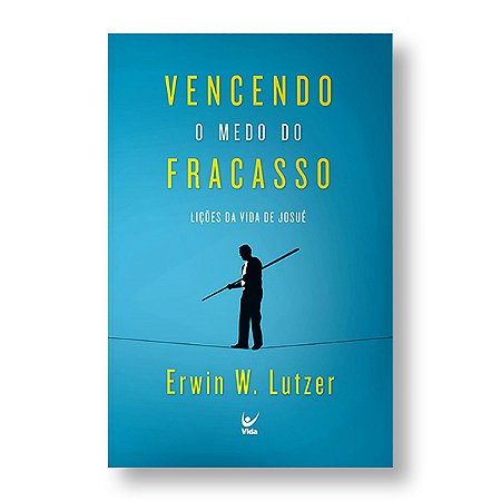VENCENDO O MEDO DO FRACASSO - ERWIN W. LUTZER