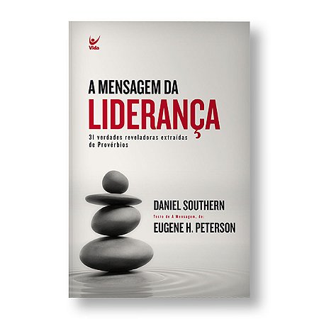 A MENSAGEM DA LIDERANÇA - DANIEL SOUTHERN / EUGENE H. PETERSON