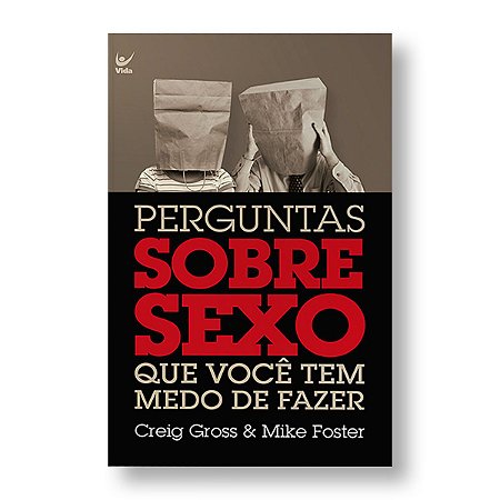 PERGUNTAS SOBRE SEXO QUE VOCÊ TEM MEDO DE FAZER- CRAIG GROSS / MIKE FOSTER