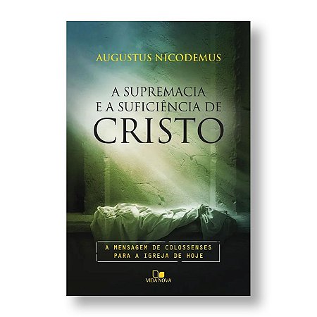 SUPREMACIA E A SUFICIÊNCIA DE CRISTO, A - AUGUSTUS NICODEMUS