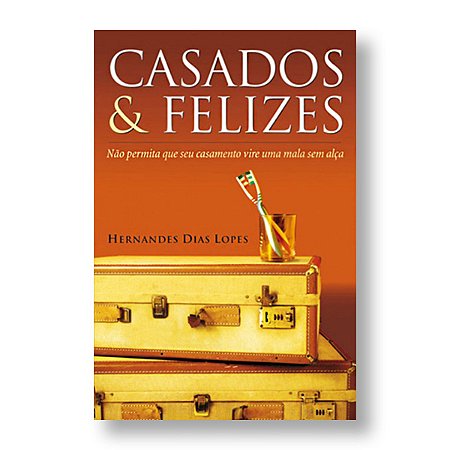 CASADOS E FELIZES - PR. HERNANDES DIAS LOPES