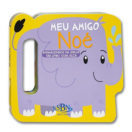 ANIMAIZINHOS DA BÍBLIA UM LIVRO COM ALÇA: MEU AMIGO NOÉ
