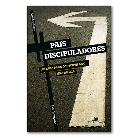 PAIS DISCIPULADORES: Um guia para o discipulado em família