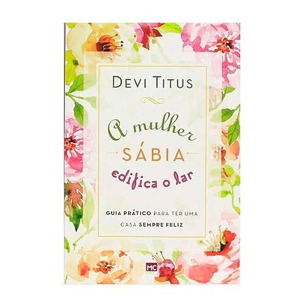 LIVRO A MULHER SÁBIA EDIFICA O LAR - DEVI TITUS