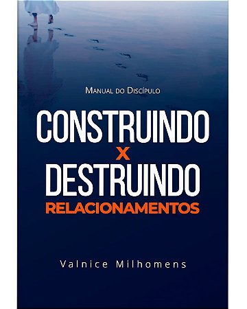 LIVRO CONSTRUINDO E DESTRUINDO RELACIONAMENTOS - VALNICE MILHOMENS