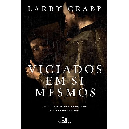 LIVRO VICIADOS EM SI MESMOS - LARRY CRABB