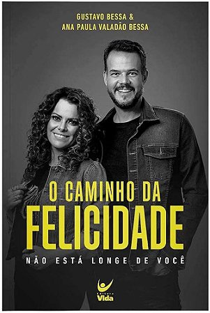 LIVRO O CAMINHO DA FELICIDADE - ANA PAULA VALADÃO BESSA E GUSTAVA BESSA