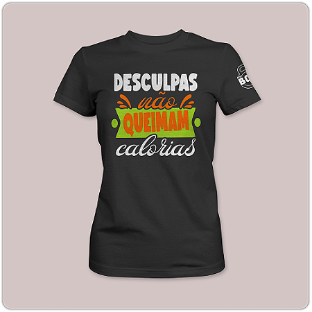Camiseta feminina Baby Look - Desculpas não queimam calorias - Poliamida