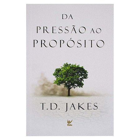 Da Pressão Ao Propósito - T.D. Jakes