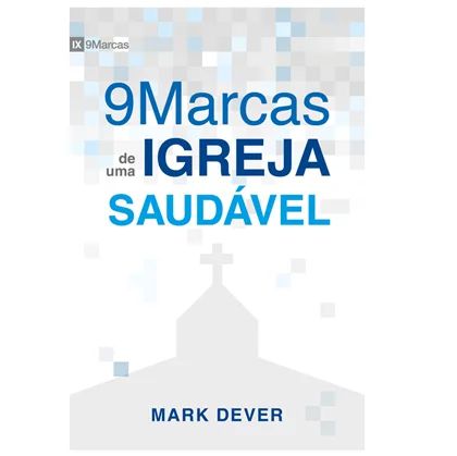 9 marcas de uma igreja saudável - Mark Dever