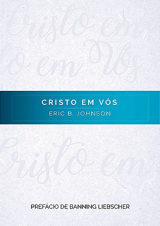 Cristo em vós - Eric B. Johnson