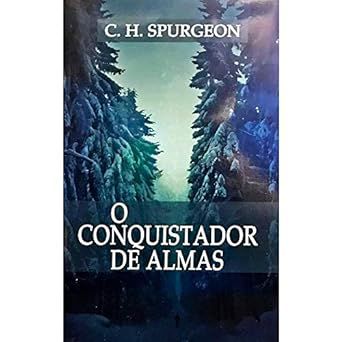 O conquistador de almas - C. H. Spurgeon