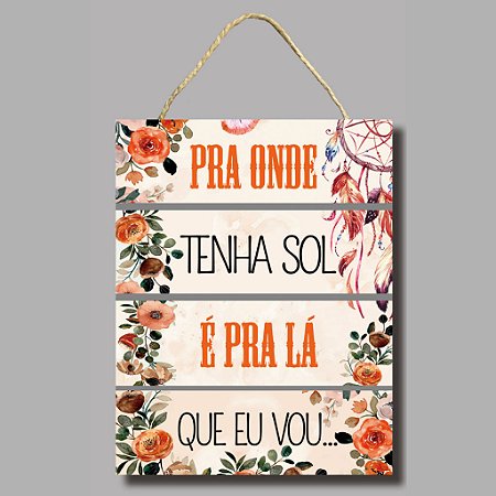 Placa Decorativa Madeira - Pra Onde Tenha Sol É Pra Lá Que Eu Vou - 29x37cm