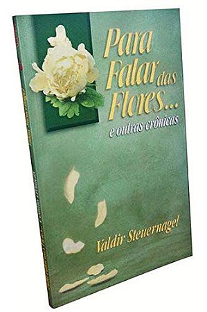 Para falar das flores e outras crônicas Steuernagel, Valdir