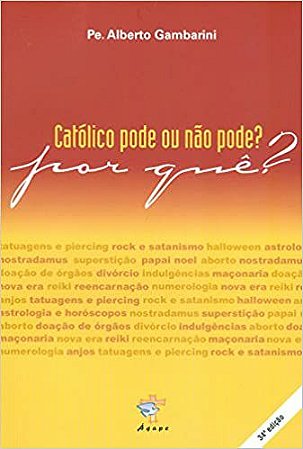 Católico pode ou não pode? Por Quê?  Gambarini, Alberto