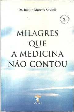 Milagres que a medicina não contou Roque Marcos Savioli