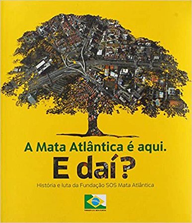A Mata Atlântica É Aqui. E Daí? História e Luta da Fundação SOS Mata Atlântica Ana Augusta Rocha