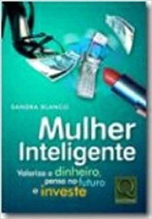 Mulher Inteligente. Valoriza o dinheiro pensa no futuro e investe Blanco, Sandra