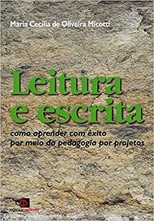 Leitura e escrita: Como aprender com êxito por meio da pedagogia por projetos Micotti, Maria Cecília De Oliv
