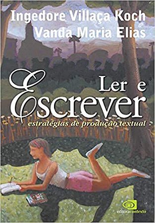Ler e escrever: Estratégias de produção textual Koch, Ingedore Villaça and Elias, Vanda Maria