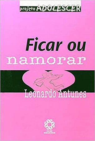 Adolescer - Ficar Ou Namorar Antunes, Leonardo