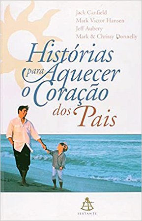 Histórias Para Aquecer o Coração dos Pais Jack Canfield; Mark Victor Hansen and Jeff Aubery
