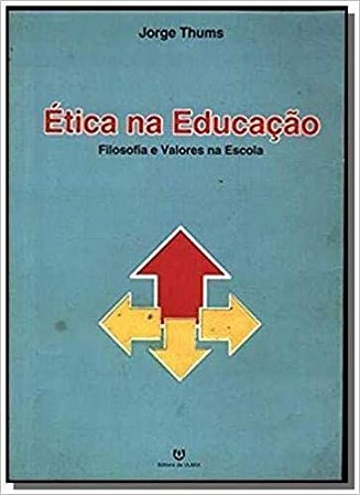 Etica Na Educacao - Filosofia E Valores Na Escola Jorge Thums