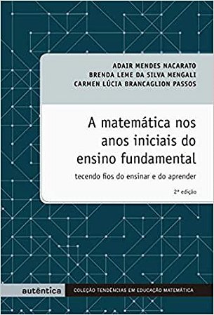 A matemática nos anos iniciais do ensino fundamental - Tecendo fios do ensinar e do aprender Nacarato, Adair