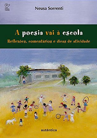 A poesia vai à escola - Reflexões, comentários e dicas de atividades Sorrenti, Neusa