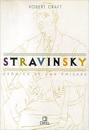 Stravinsky: Crônica de uma amizade: Crônica de uma amizade Craft, Robert and Alves, Eduardo Francisco