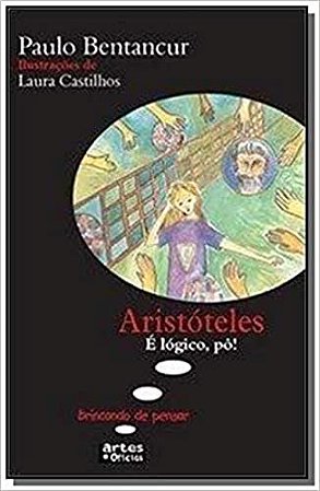 Aristóteles. É Lógico, Pô! - Coleção Brincando de Pensar Paulo Bentacur