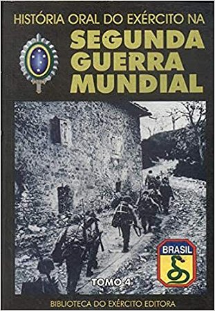 História Oral Do Exército Na Segunda Guerra Mundial : Rio De Janeiro E Minas Gerais. Vol. 4 -- ( Biblioteca Do Exército