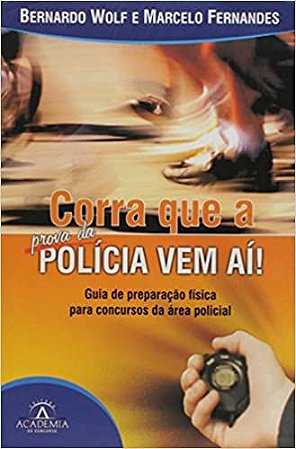 Corra que a Prova da Polícia Vem Ai. Guia de Preparação Física Para Concursos da Área Policial Vários Autores