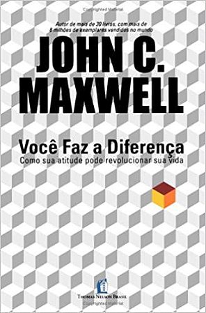 Você Faz a Diferença. Como Sua Atitude Pode Revolucionar Sua Vida Maxwell, John C.