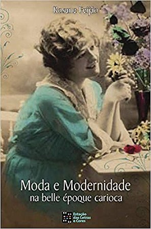 Moda e modernidade na belle époque carioca Feijão, Rosane