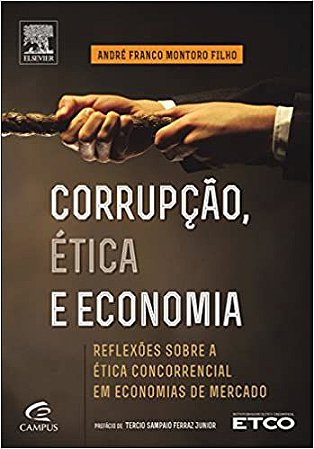 Corrupção, ética e economia: Reflexões Sobre a ética Concorrencial em Economias de Mercado Montoro Filho, An