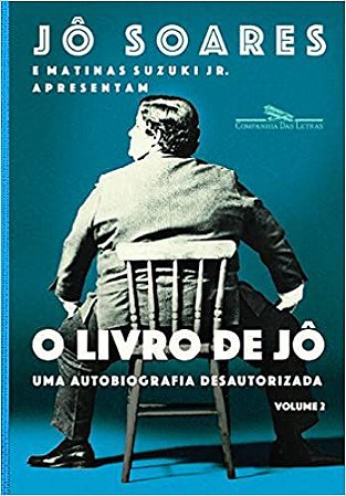 O livro de Jô - Volume 2: Uma autobiografia desautorizada Soares, Jô and Suzuki Jr., Matinas