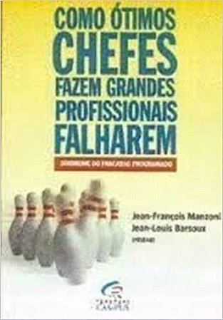 Como Otimos Chefes Fazem Grandes Profissionais Falharem Barsoux, Jean-Louis