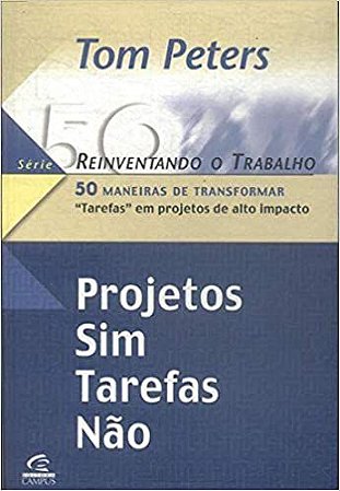Projetos Sim, Tarefas Nao - 50 Maneiras De Transformar Tarefas Em Proj Peters, Tom