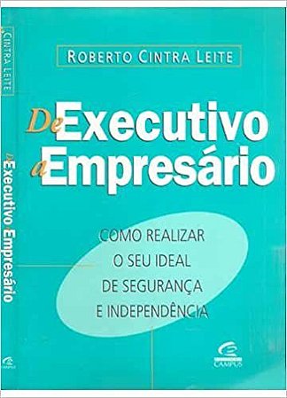 De Executivo A Empresario - Como Realizar O Seu Ideal De Seguranca E I Leite, Roberto Cintra
