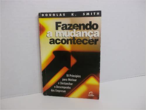 Fazendo A Mudanca Acontecer - 10 Principios Para Motivar E Deslanchar Smith, Douglas K.