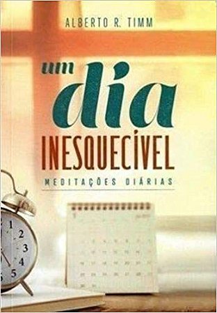 Meditações Diárias 2018 - Um Dia Inesquecível: alberto r. timm